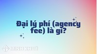 Đại lý phí (agency fee) là gì ?
