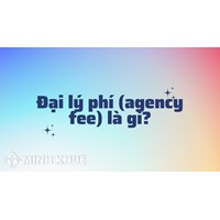 Đại lý phí (agency fee) là gì ?