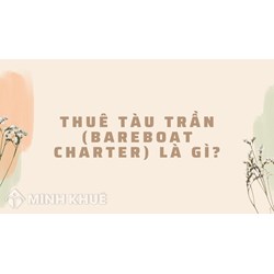 Thuê tàu trần (bareboat charter) là gì ?