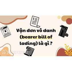 Vận đơn vô danh là gì? Bearer bill of lading nghĩa là gì?