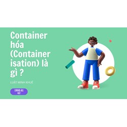 Container hóa (Containerisation) là gì ?