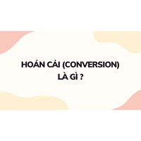 Hoán cải (Conversion) là gì ?