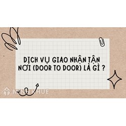 Dịch vụ giao nhận tận nơi (Door to door) là gì ?