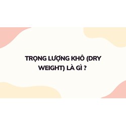 Trọng lượng khô (Dry weight) là gì ?