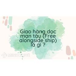 Giao hàng dọc mạn tàu (Free alongside ship) là gì ?