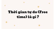 Thời gian tự do (Free time) là gì ?