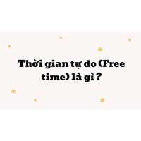 Thời gian tự do (Free time) là gì ?