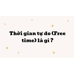 Thời gian tự do (Free time) là gì ?