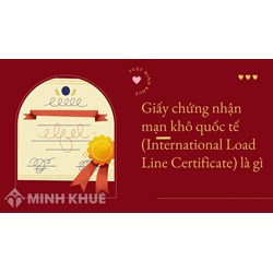 Giấy chứng nhận mạn khô quốc tế (International Load Line Certificate) là gì ?