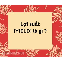 Lợi suất (YIELD) là gì? Phân loại, đánh giá lợi suất đầu tư