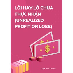 Lời hãy lỗ chưa thực nhận (UNREALIZED PROFIT OR LOSS) là gì ?