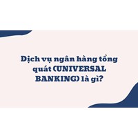 Dịch vụ ngân hàng tổng quát (UNIVERSAL BANKING) là gì ?