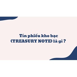 Tín phiếu kho bạc (TREASURY NOTE) là gì ?