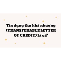 Tín dụng thư khả nhượng là gì? Transferable letter of credit là gì?