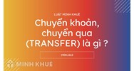 Chuyển khoản, chuyển qua (TRANSFER) là gì ?