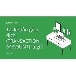 Tài khoản giao dịch (TRANSACTION ACCOUNT) là gì ?