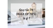 Quy tắc 78 (RULE OF 78’S) là gì ?