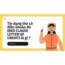 Tín dụng thư có điều khoản đỏ (RED CLAUSE LETTER OF CREDIT) là gì ?