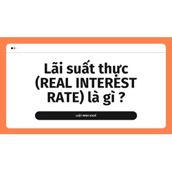 Lãi suất thực (REAL INTEREST RATE) là gì ?