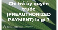 Chi trả ủy quyền trước (PREAUTHORIZED PAYMENT) là gì?