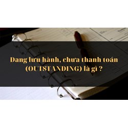 Đang lưu hành, chưa thanh toán (OUTSTANDING) là gì ?