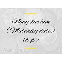Ngày đáo hạn (MATURITY DATE) là gì? Đặc điểm, vai trò đáo hạn