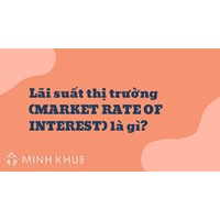 Lãi suất thị trường (MARKET RATE OF INTEREST) là gì ?