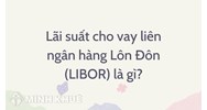 Lãi suất cho vay liên ngân hàng Lôn Đôn (LIBOR) là gì?