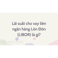 Lãi suất cho vay liên ngân hàng Lôn Đôn (LIBOR) là gì?