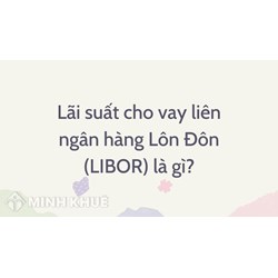 Lãi suất cho vay liên ngân hàng Lôn Đôn (LIBOR) là gì?