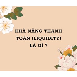 Khả năng thanh toán (LIQUIDITY) là gì ?