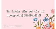 Tài khoản tiền gửi của thị trường tiền tệ (MMDA) là gì ?