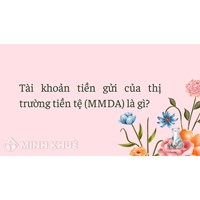 Tài khoản tiền gửi của thị trường tiền tệ (MMDA) là gì ?