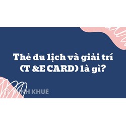 Thẻ du lịch và giải trí (T &E CARD) là gì ?