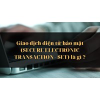 Giao dịch điện tử bảo mật (SECURE ELECTRONIC TRANSACTION - SET) là gì ?