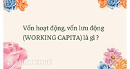 Vốn hoạt động, vốn lưu động (WORKING CAPITAL) là gì ?