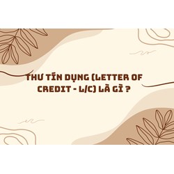 Thư tín dụng (LETTER OF CREDIT - L/C) là gì ?