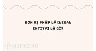 Đơn vị pháp lý là gì? Đặc điểm, vai trò và ví dụ đơn vị pháp lý