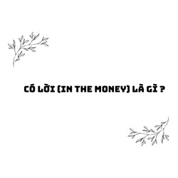 Có lời (IN THE MONEY) là gì ?