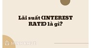 Lãi suất (INTEREST RATE) là gì ?