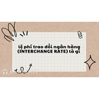 Lệ phí trao đổi ngân hàng (INTERCHANGE RATE) là gì ?