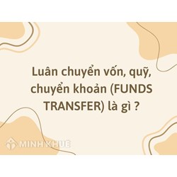 Luân chuyển vốn, quỹ, chuyển khoản (FUNDS TRANSFER) là gì ?