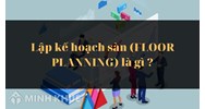 Lập kế hoạch sàn là gì? Đặc điểm, quy trình lập kế hoạch sàn