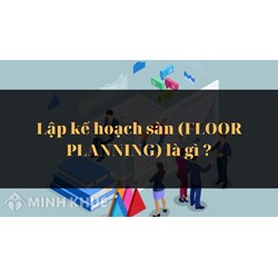Lập kế hoạch sàn là gì? Đặc điểm, quy trình lập kế hoạch sàn