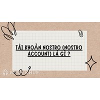 Tài khoản Nostro (NOSTRO ACCOUNT) là gì? So sánh với Vostro