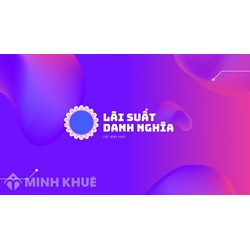 Lãi suất danh nghĩa (NOMINAL INTEREST RATE) là gì ?