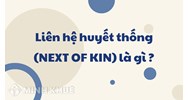 Liên hệ huyết thống (NEXT OF KIN) là gì ?