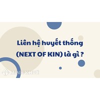Liên hệ huyết thống (NEXT OF KIN) là gì ?