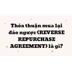 Thỏa thuận mua lại đảo ngược là gì? Reverse repurchase agreement là gì?