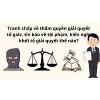 Tranh chấp về thẩm quyền giải quyết tố giác, tin báo về tội phạm, kiến nghị khởi tổ giải quyết thế nào?